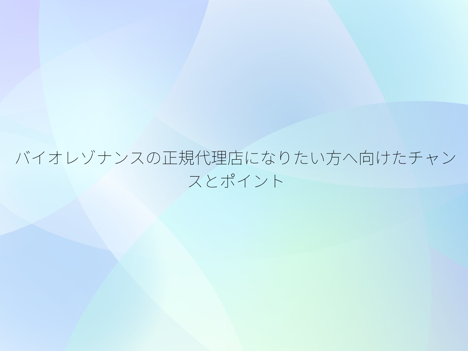 バイオレゾナンスの正規代理店になりたい方へ向けたチャンスとポイント