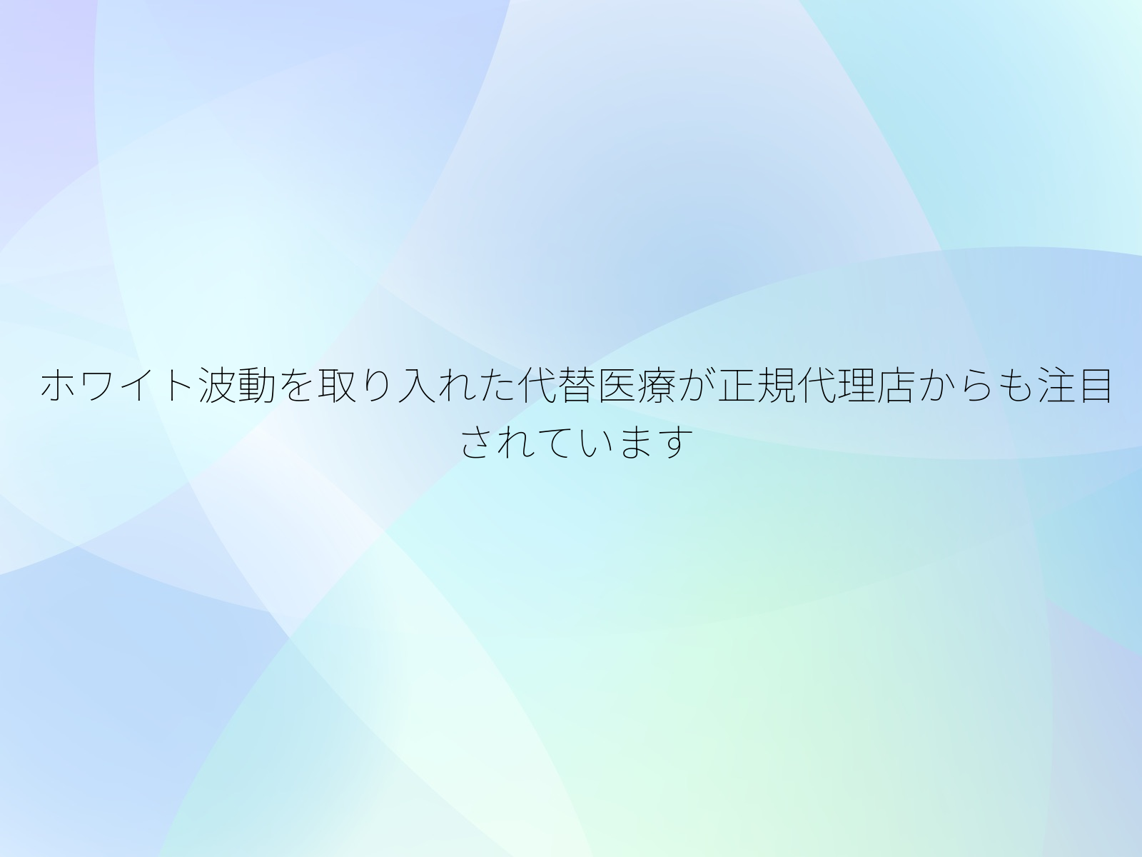 ホワイト波動を取り入れた代替医療が正規代理店からも注目されています